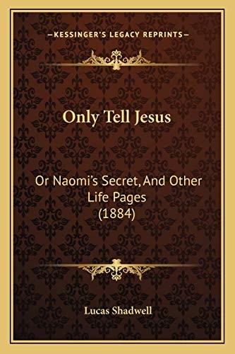 Only Tell Jesus: Or Naomi's Secret, And Other Life Pages (1884)