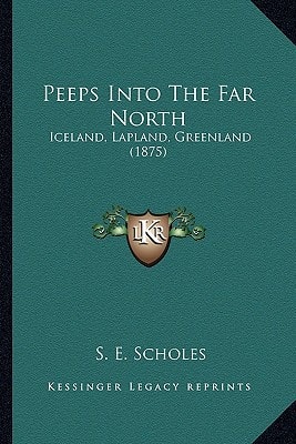 Peeps Into The Far North: Iceland, Lapland, Greenland (1875)