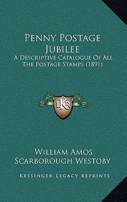 Penny Postage Jubilee: A Descriptive Catalogue Of All The Postage Stamps (1891)