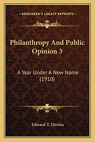 Philanthropy And Public Opinion 3: A Year Under A New Name (1910)