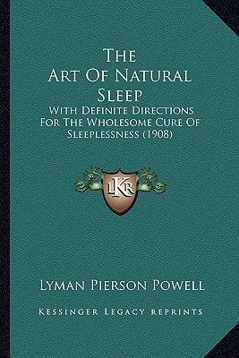 The Art Of Natural Sleep: With Definite Directions For The Wholesome Cure Of Sleeplessness (1908)