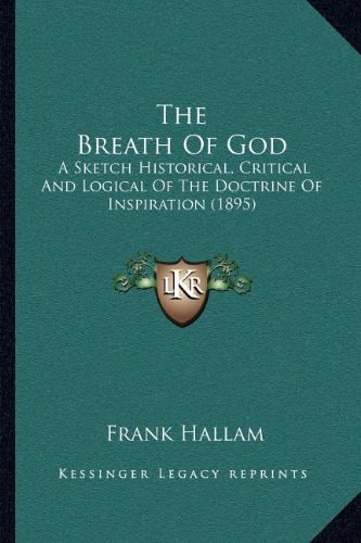The Breath Of God: A Sketch Historical, Critical And Logical Of The Doctrine Of Inspiration (1895)