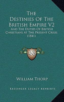 The Destinies Of The British Empire V2: And The Duties Of British Christians At The Present Crisis (1841)