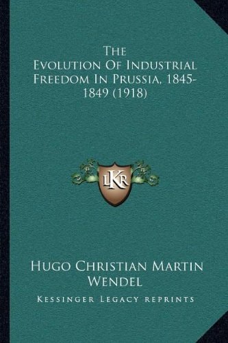 The Evolution Of Industrial Freedom In Prussia, 1845-1849 (1918)