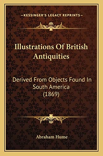 Illustrations Of British Antiquities: Derived From Objects Found In South America (1869)