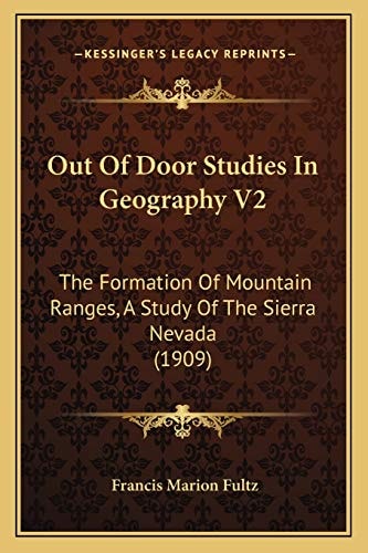 Out Of Door Studies In Geography V2: The Formation Of Mountain Ranges, A Study Of The Sierra Nevada (1909)
