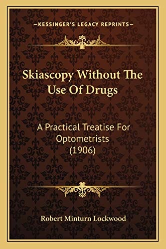Skiascopy Without The Use Of Drugs: A Practical Treatise For Optometrists (1906)