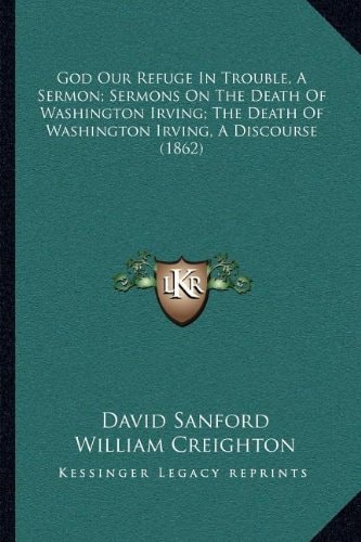 God Our Refuge In Trouble, A Sermon; Sermons On The Death Of Washington Irving; The Death Of Washington Irving, A Discourse (1862)