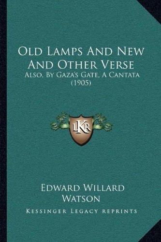 Old Lamps And New And Other Verse: Also, By Gaza's Gate, A Cantata (1905)