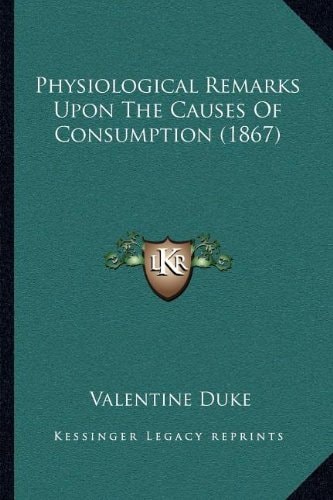 Physiological Remarks Upon The Causes Of Consumption (1867)