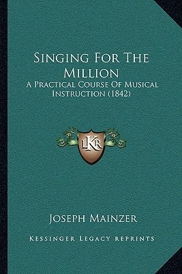 Singing For The Million: A Practical Course Of Musical Instruction (1842)
