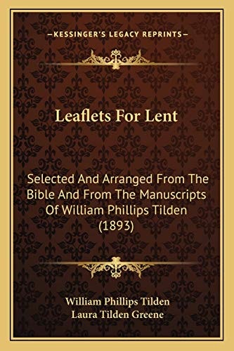 Leaflets For Lent: Selected And Arranged From The Bible And From The Manuscripts Of William Phillips Tilden (1893)