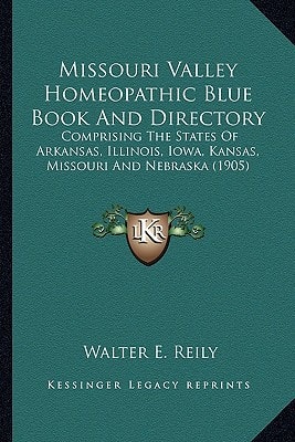 Missouri Valley Homeopathic Blue Book And Directory: Comprising The States Of Arkansas, Illinois, Iowa, Kansas, Missouri And Nebraska (1905)