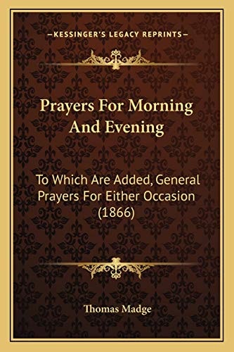 Prayers For Morning And Evening: To Which Are Added, General Prayers For Either Occasion (1866)