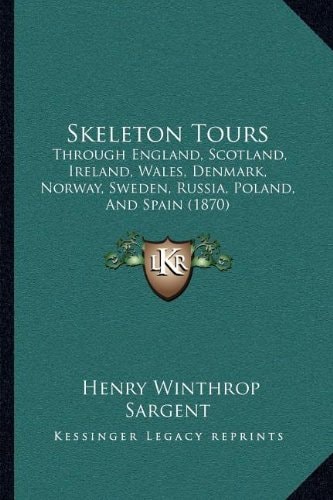 Skeleton Tours: Through England, Scotland, Ireland, Wales, Denmark, Norway, Sweden, Russia, Poland, And Spain (1870)
