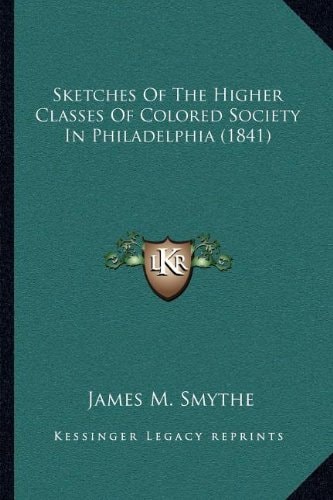 Sketches Of The Higher Classes Of Colored Society In Philadelphia (1841)