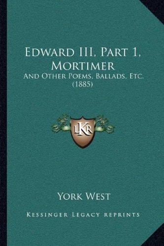 Edward III, Part 1, Mortimer: And Other Poems, Ballads, Etc. (1885)