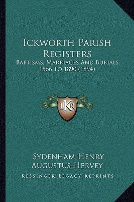 Ickworth Parish Registers: Baptisms, Marriages And Burials, 1566 To 1890 (1894)