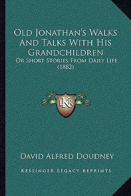 Old Jonathan's Walks And Talks With His Grandchildren: Or Short Stories From Daily Life (1882)