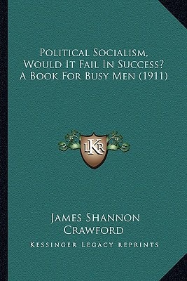 Political Socialism, Would It Fail In Success? A Book For Busy Men (1911)