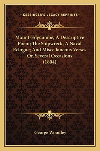 Mount-Edgcumbe, A Descriptive Poem; The Shipwreck, A Naval Eclogue; And Miscellaneous Verses On Several Occasions (1804)