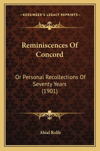 Reminiscences Of Concord: Or Personal Recollections Of Seventy Years (1901)