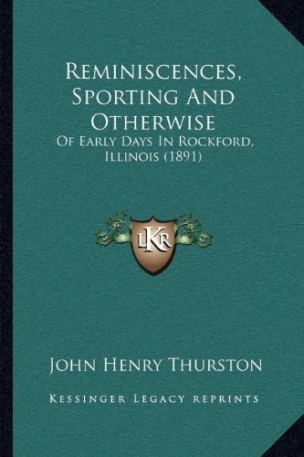 Reminiscences, Sporting And Otherwise: Of Early Days In Rockford, Illinois (1891)