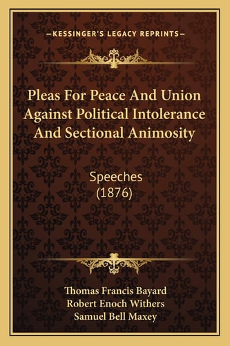 Pleas For Peace And Union Against Political Intolerance And Sectional Animosity: Speeches (1876)