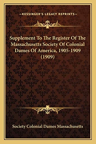 Supplement To The Register Of The Massachusetts Society Of Colonial Dames Of America, 1905-1909 (1909)