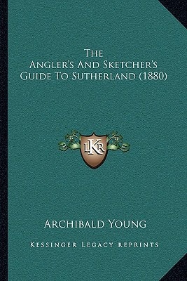 The Angler's And Sketcher's Guide To Sutherland (1880)