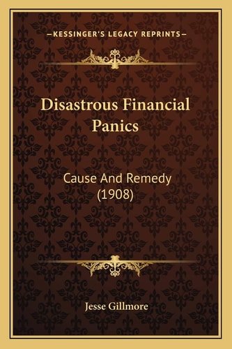 Disastrous Financial Panics: Cause And Remedy (1908)