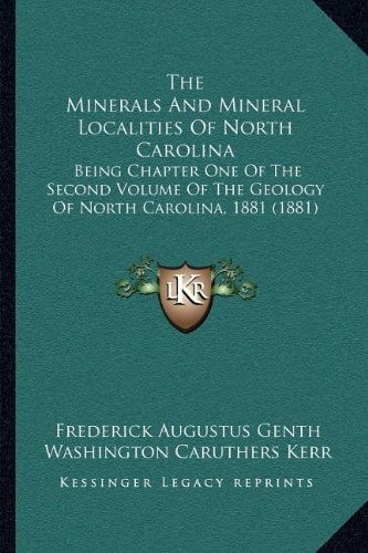 The Minerals And Mineral Localities Of North Carolina: Being Chapter One Of The Second Volume Of The Geology Of North Carolina, 1881 (1881)