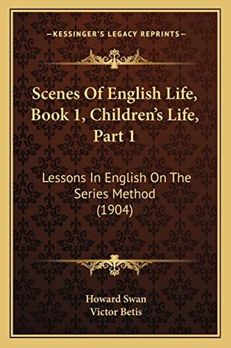 Scenes Of English Life, Book 1, Children's Life, Part 1: Lessons In English On The Series Method (1904)
