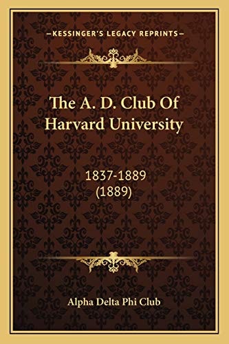 The A. D. Club Of Harvard University: 1837-1889 (1889)