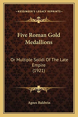 Five Roman Gold Medallions: Or Multiple Solidi Of The Late Empire (1921)
