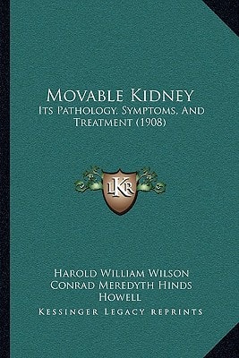 Movable Kidney: Its Pathology, Symptoms, And Treatment (1908)