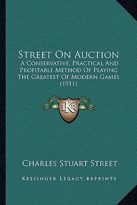 Street On Auction: A Conservative, Practical And Profitable Method Of Playing The Greatest Of Modern Games (1911)