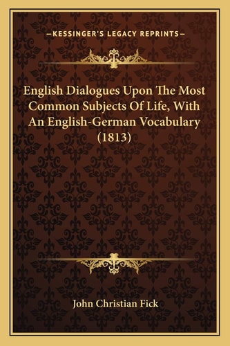 English Dialogues Upon The Most Common Subjects Of Life, With An English-German Vocabulary (1813)