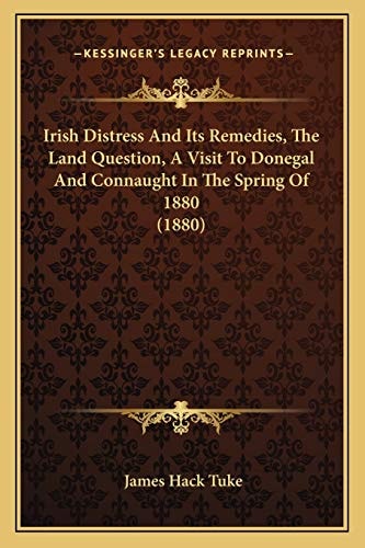 Irish Distress And Its Remedies, The Land Question, A Visit To Donegal And Connaught In The Spring Of 1880 (1880)