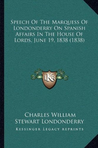 Speech Of The Marquess Of Londonderry On Spanish Affairs In The House Of Lords, June 19, 1838 (1838)