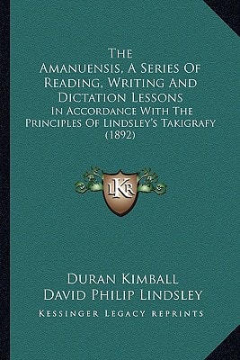 The Amanuensis, A Series Of Reading, Writing And Dictation Lessons: In Accordance With The Principles Of Lindsley's Takigrafy (1892)