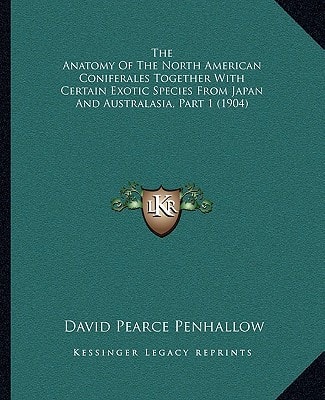 The Anatomy Of The North American Coniferales Together With Certain Exotic Species From Japan And Australasia, Part 1 (1904)