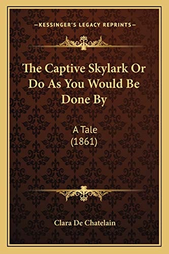 The Captive Skylark Or Do As You Would Be Done By: A Tale (1861)