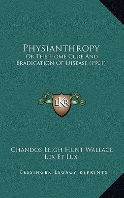Physianthropy: Or The Home Cure And Eradication Of Disease (1901)