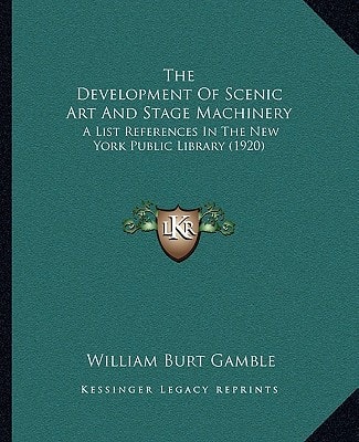 The Development Of Scenic Art And Stage Machinery: A List References In The New York Public Library (1920)