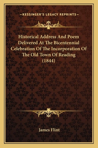 Historical Address And Poem Delivered At The Bicentennial Celebration Of The Incorporation Of The Old Town Of Reading (1844)