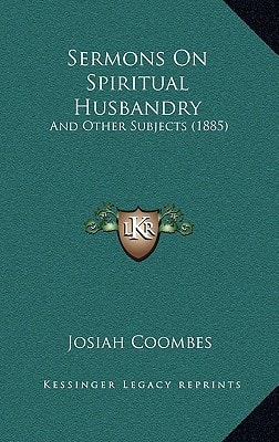 Sermons On Spiritual Husbandry: And Other Subjects (1885)