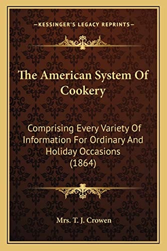 The American System Of Cookery: Comprising Every Variety Of Information For Ordinary And Holiday Occasions (1864)