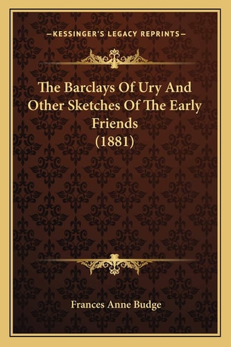 The Barclays Of Ury And Other Sketches Of The Early Friends (1881)