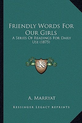 Friendly Words For Our Girls: A Series Of Readings For Daily Use (1875)